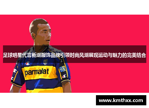 足球明星代言新潮服饰品牌引领时尚风潮展现运动与魅力的完美结合
