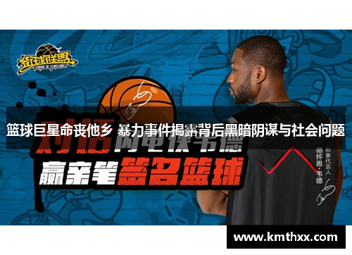 篮球巨星命丧他乡 暴力事件揭露背后黑暗阴谋与社会问题