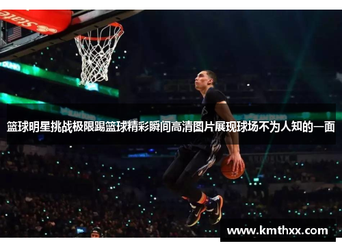 篮球明星挑战极限踢篮球精彩瞬间高清图片展现球场不为人知的一面