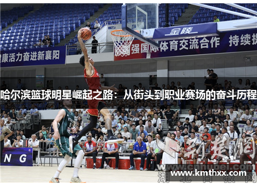 哈尔滨篮球明星崛起之路：从街头到职业赛场的奋斗历程
