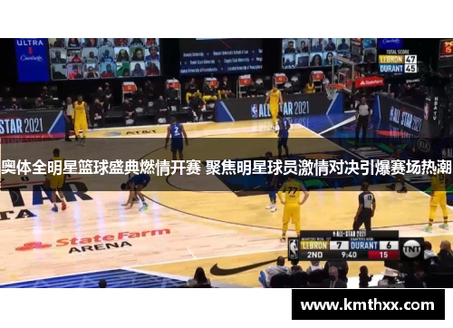 奥体全明星篮球盛典燃情开赛 聚焦明星球员激情对决引爆赛场热潮